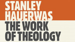 Stanley Hauerwas the work of theology